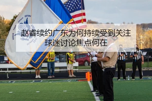 赵睿续约广东为何持续受到关注 球迷讨论焦点何在